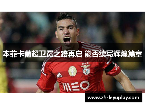 本菲卡葡超卫冕之路再启 能否续写辉煌篇章